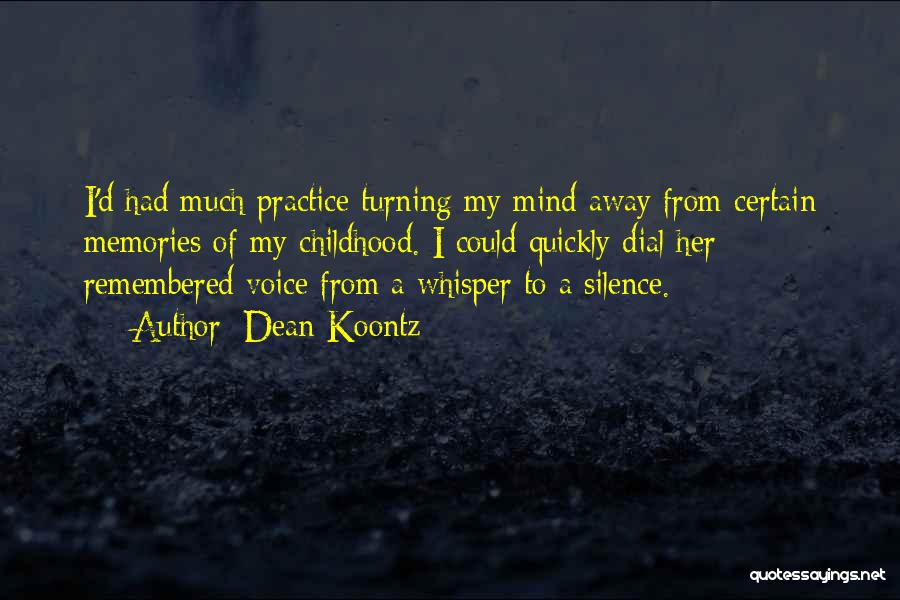 Dean Koontz Quotes: I'd Had Much Practice Turning My Mind Away From Certain Memories Of My Childhood. I Could Quickly Dial Her Remembered