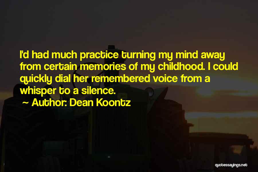 Dean Koontz Quotes: I'd Had Much Practice Turning My Mind Away From Certain Memories Of My Childhood. I Could Quickly Dial Her Remembered