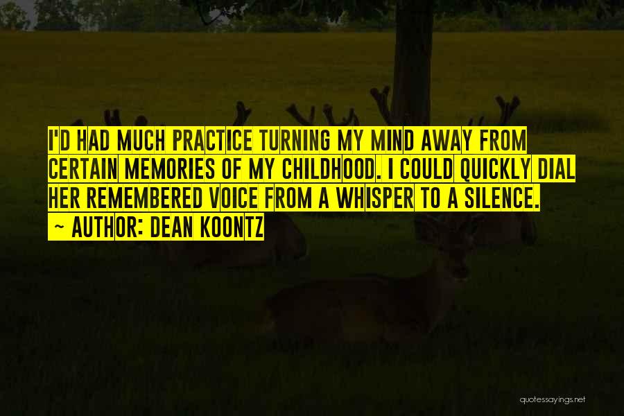 Dean Koontz Quotes: I'd Had Much Practice Turning My Mind Away From Certain Memories Of My Childhood. I Could Quickly Dial Her Remembered