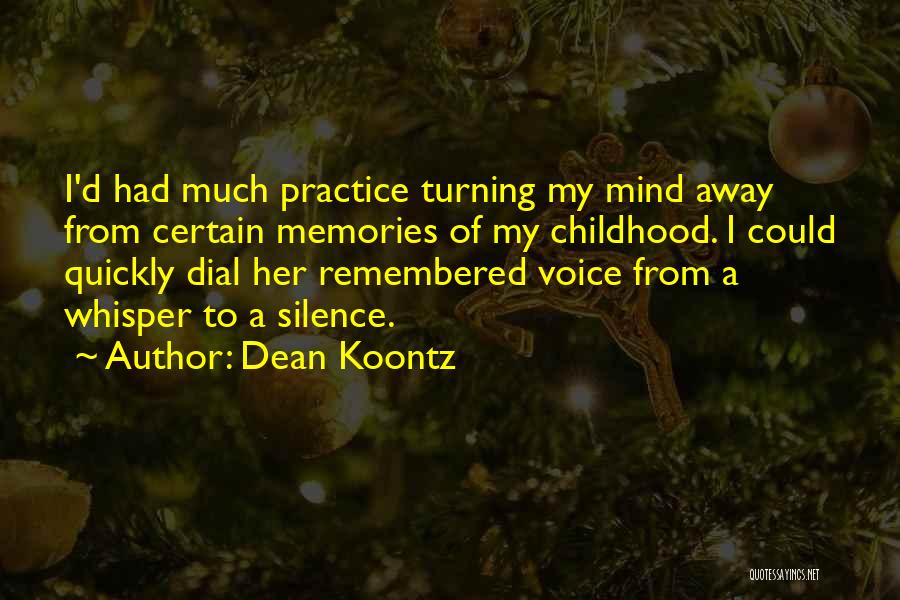 Dean Koontz Quotes: I'd Had Much Practice Turning My Mind Away From Certain Memories Of My Childhood. I Could Quickly Dial Her Remembered