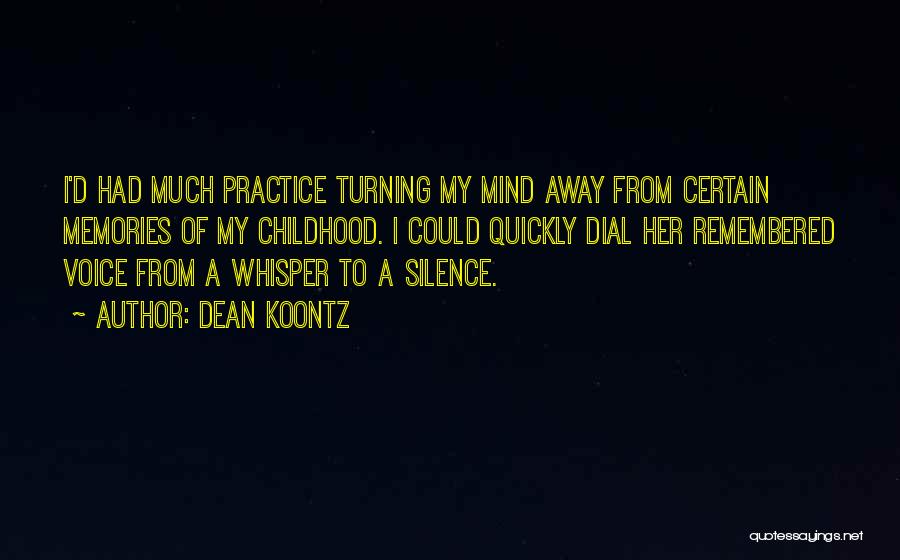 Dean Koontz Quotes: I'd Had Much Practice Turning My Mind Away From Certain Memories Of My Childhood. I Could Quickly Dial Her Remembered