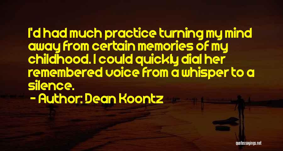 Dean Koontz Quotes: I'd Had Much Practice Turning My Mind Away From Certain Memories Of My Childhood. I Could Quickly Dial Her Remembered