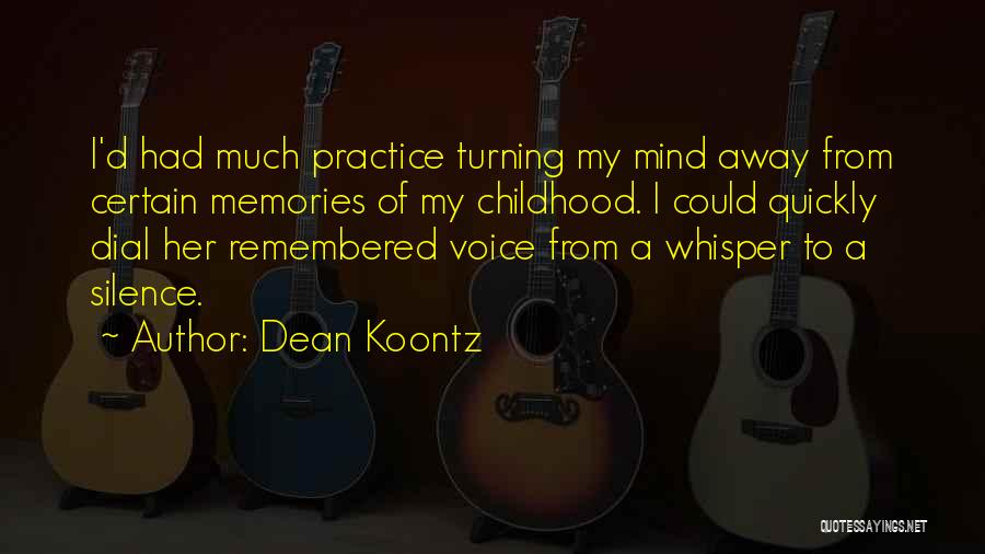 Dean Koontz Quotes: I'd Had Much Practice Turning My Mind Away From Certain Memories Of My Childhood. I Could Quickly Dial Her Remembered