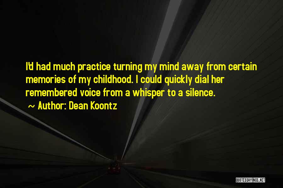 Dean Koontz Quotes: I'd Had Much Practice Turning My Mind Away From Certain Memories Of My Childhood. I Could Quickly Dial Her Remembered