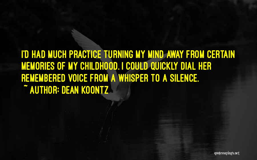 Dean Koontz Quotes: I'd Had Much Practice Turning My Mind Away From Certain Memories Of My Childhood. I Could Quickly Dial Her Remembered