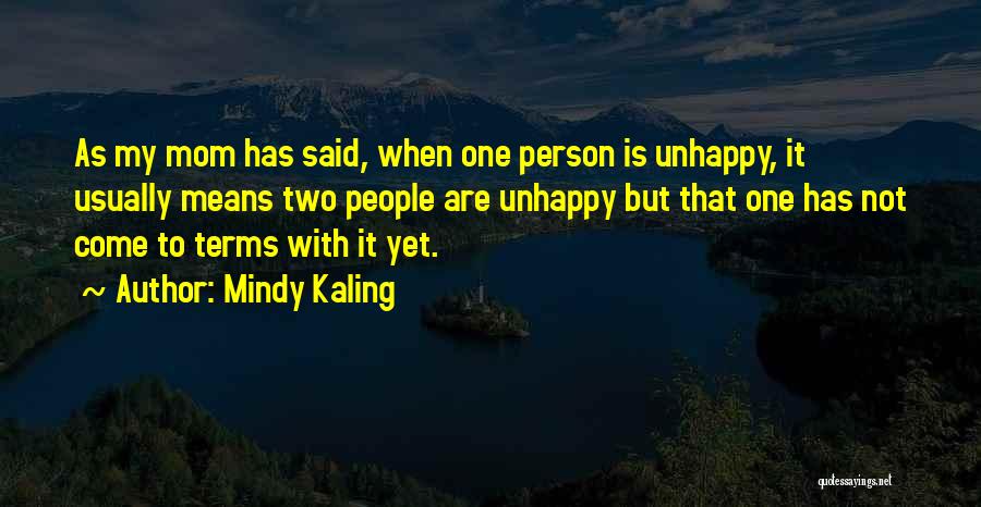 Mindy Kaling Quotes: As My Mom Has Said, When One Person Is Unhappy, It Usually Means Two People Are Unhappy But That One