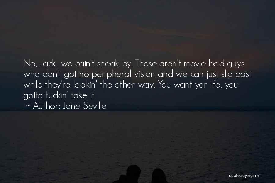 Jane Seville Quotes: No, Jack, We Cain't Sneak By. These Aren't Movie Bad Guys Who Don't Got No Peripheral Vision And We Can