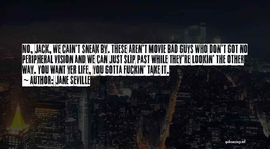 Jane Seville Quotes: No, Jack, We Cain't Sneak By. These Aren't Movie Bad Guys Who Don't Got No Peripheral Vision And We Can