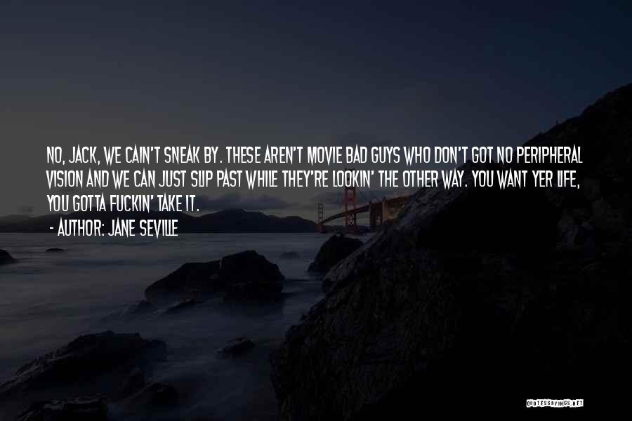 Jane Seville Quotes: No, Jack, We Cain't Sneak By. These Aren't Movie Bad Guys Who Don't Got No Peripheral Vision And We Can