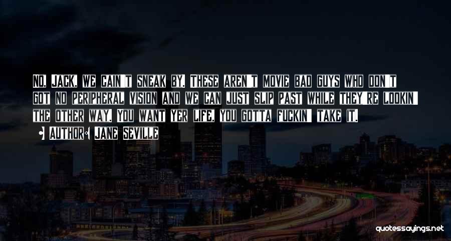 Jane Seville Quotes: No, Jack, We Cain't Sneak By. These Aren't Movie Bad Guys Who Don't Got No Peripheral Vision And We Can