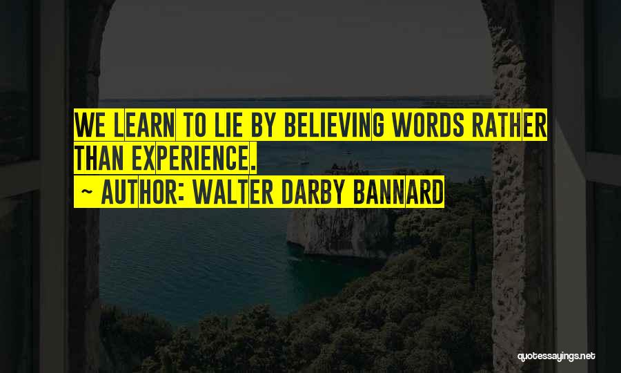 Walter Darby Bannard Quotes: We Learn To Lie By Believing Words Rather Than Experience.