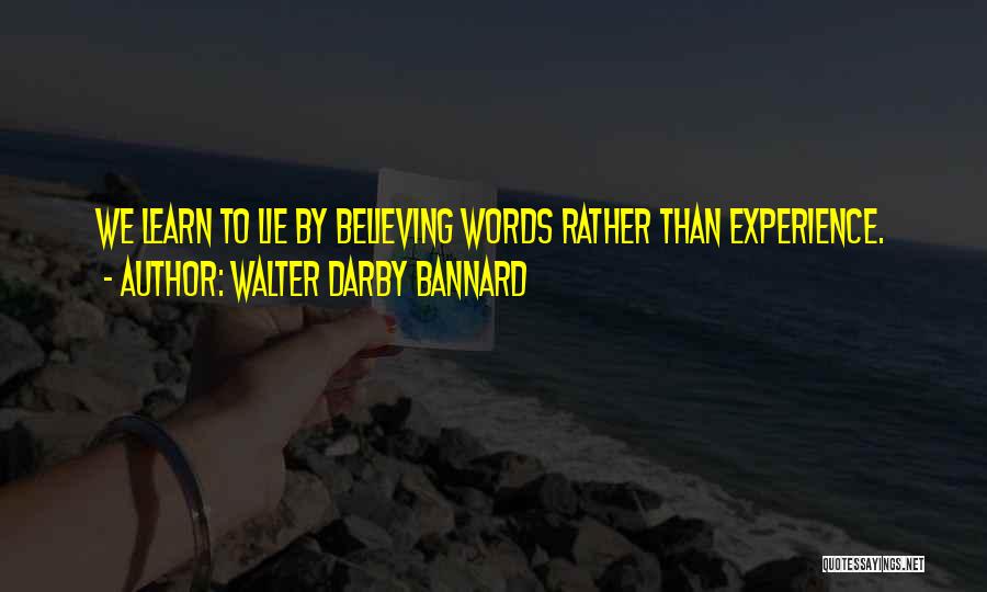 Walter Darby Bannard Quotes: We Learn To Lie By Believing Words Rather Than Experience.