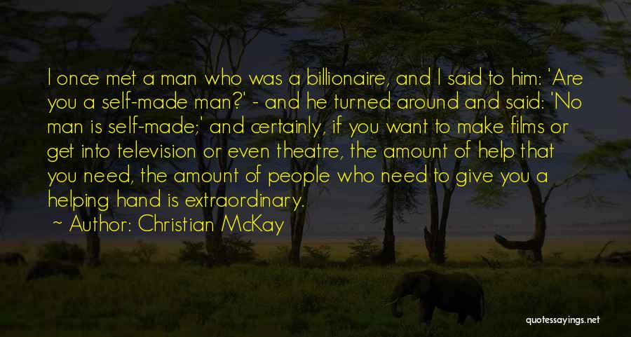 Christian McKay Quotes: I Once Met A Man Who Was A Billionaire, And I Said To Him: 'are You A Self-made Man?' -