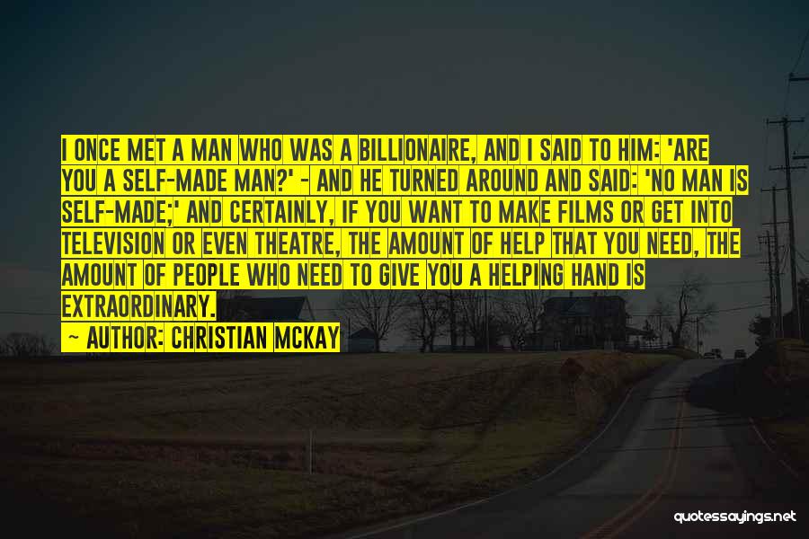 Christian McKay Quotes: I Once Met A Man Who Was A Billionaire, And I Said To Him: 'are You A Self-made Man?' -