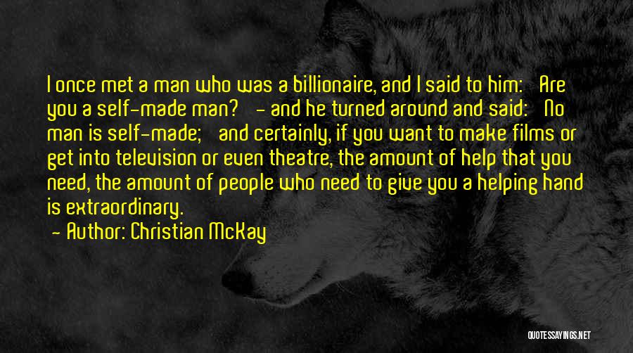 Christian McKay Quotes: I Once Met A Man Who Was A Billionaire, And I Said To Him: 'are You A Self-made Man?' -