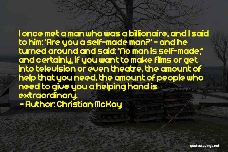 Christian McKay Quotes: I Once Met A Man Who Was A Billionaire, And I Said To Him: 'are You A Self-made Man?' -
