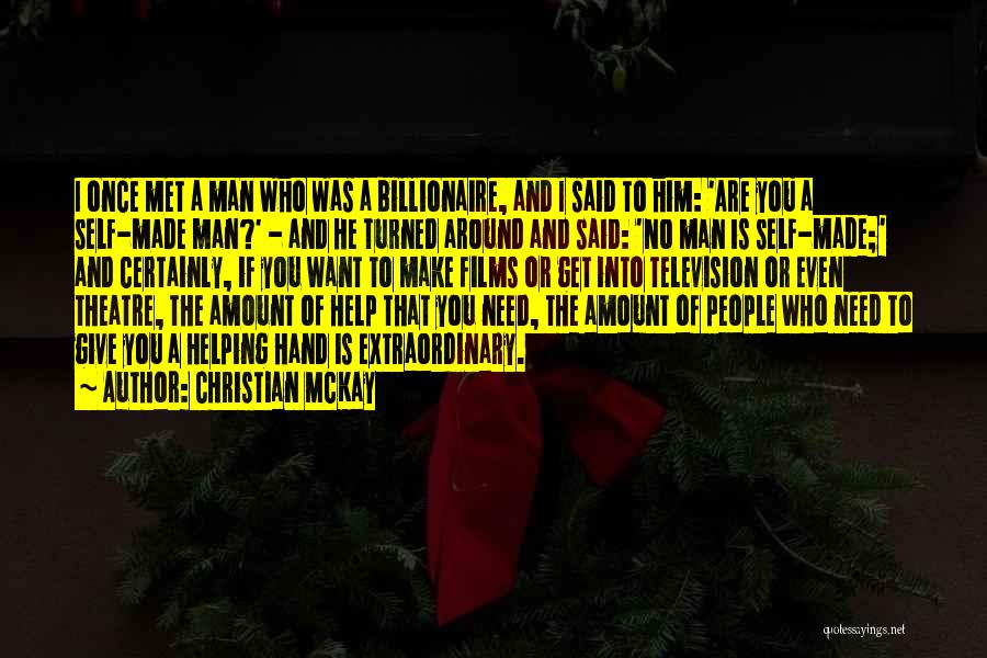 Christian McKay Quotes: I Once Met A Man Who Was A Billionaire, And I Said To Him: 'are You A Self-made Man?' -