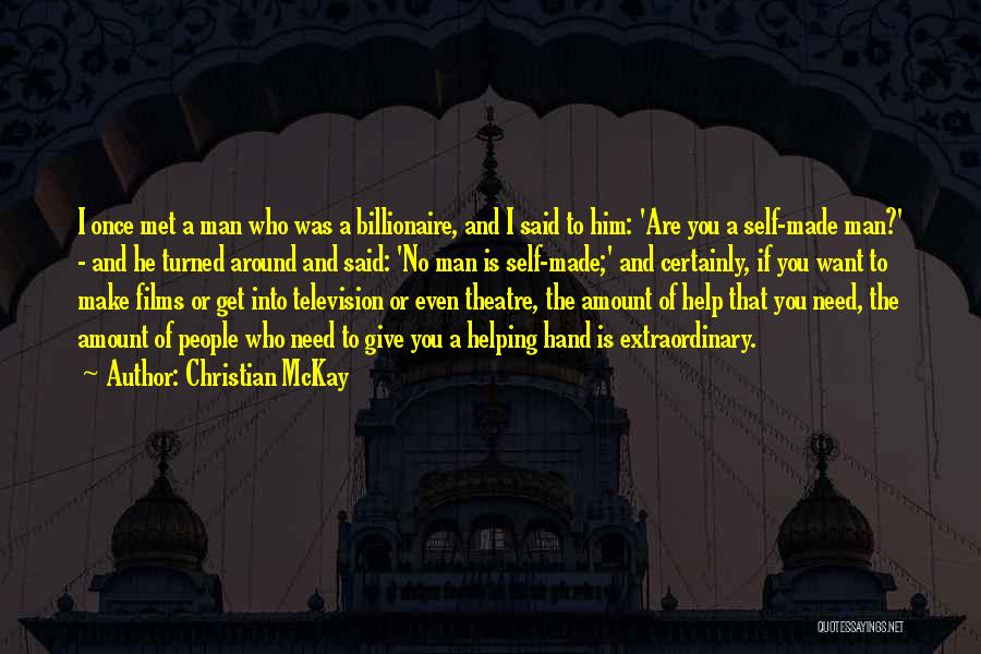 Christian McKay Quotes: I Once Met A Man Who Was A Billionaire, And I Said To Him: 'are You A Self-made Man?' -