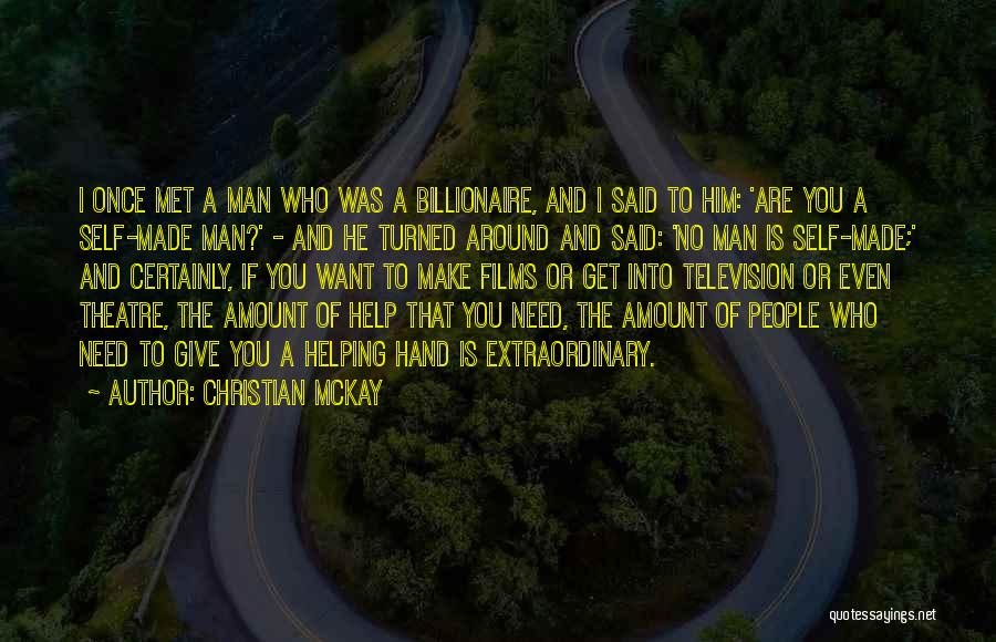 Christian McKay Quotes: I Once Met A Man Who Was A Billionaire, And I Said To Him: 'are You A Self-made Man?' -