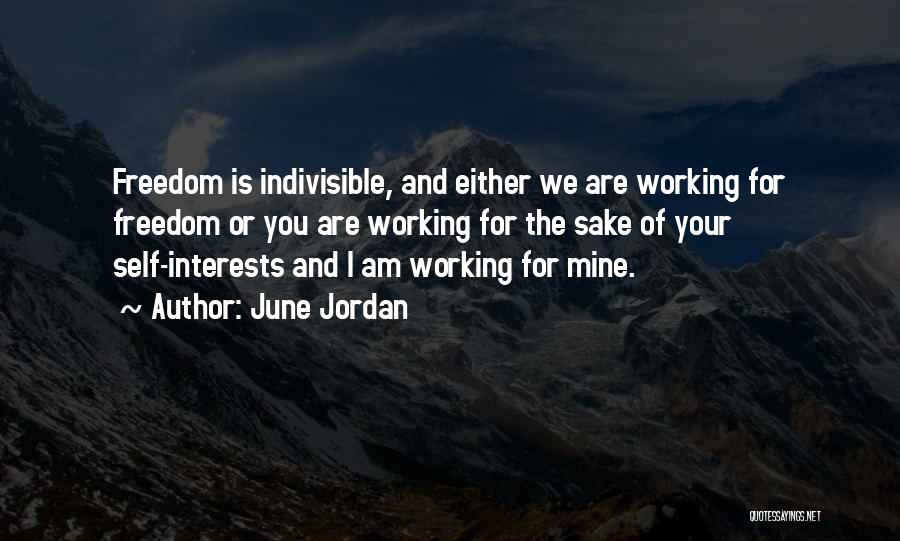 June Jordan Quotes: Freedom Is Indivisible, And Either We Are Working For Freedom Or You Are Working For The Sake Of Your Self-interests