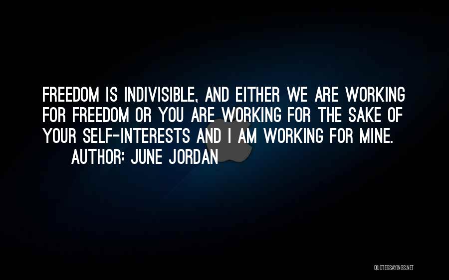 June Jordan Quotes: Freedom Is Indivisible, And Either We Are Working For Freedom Or You Are Working For The Sake Of Your Self-interests