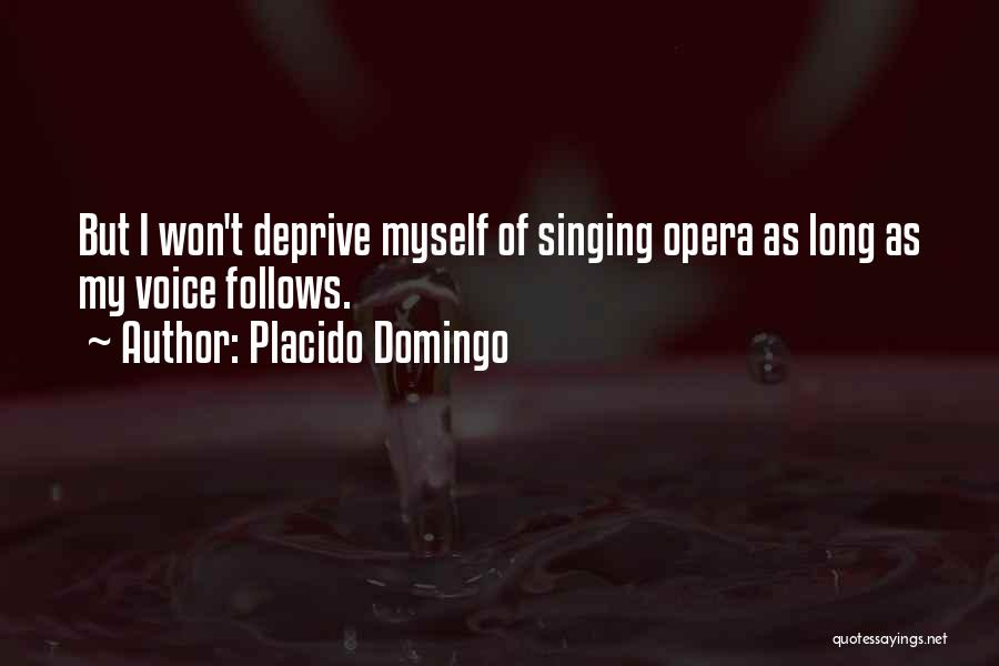 Placido Domingo Quotes: But I Won't Deprive Myself Of Singing Opera As Long As My Voice Follows.