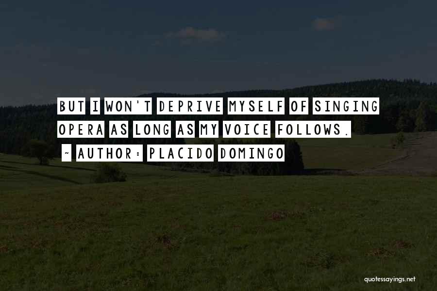 Placido Domingo Quotes: But I Won't Deprive Myself Of Singing Opera As Long As My Voice Follows.