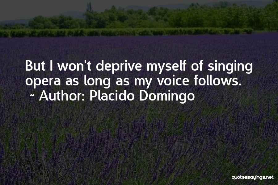 Placido Domingo Quotes: But I Won't Deprive Myself Of Singing Opera As Long As My Voice Follows.
