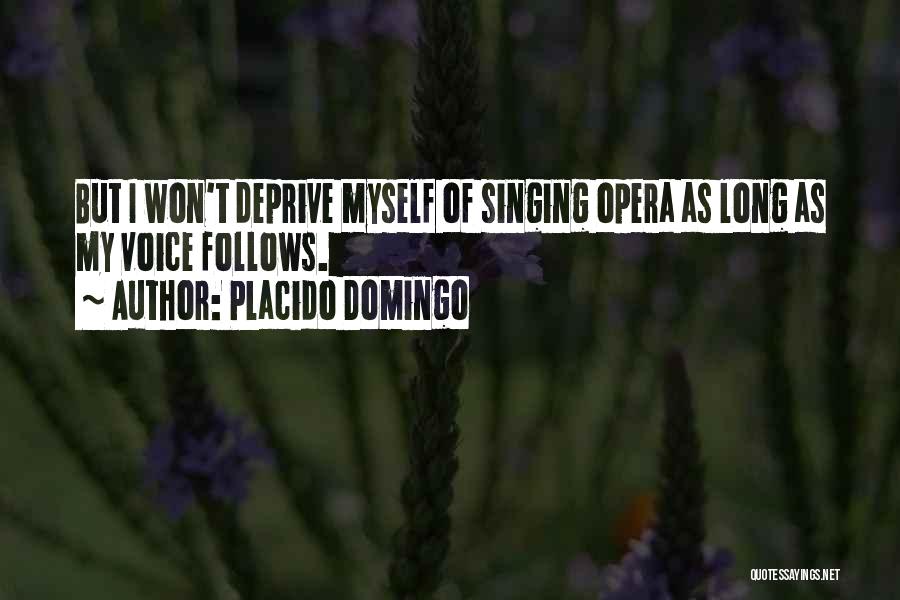 Placido Domingo Quotes: But I Won't Deprive Myself Of Singing Opera As Long As My Voice Follows.