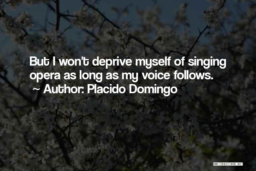 Placido Domingo Quotes: But I Won't Deprive Myself Of Singing Opera As Long As My Voice Follows.