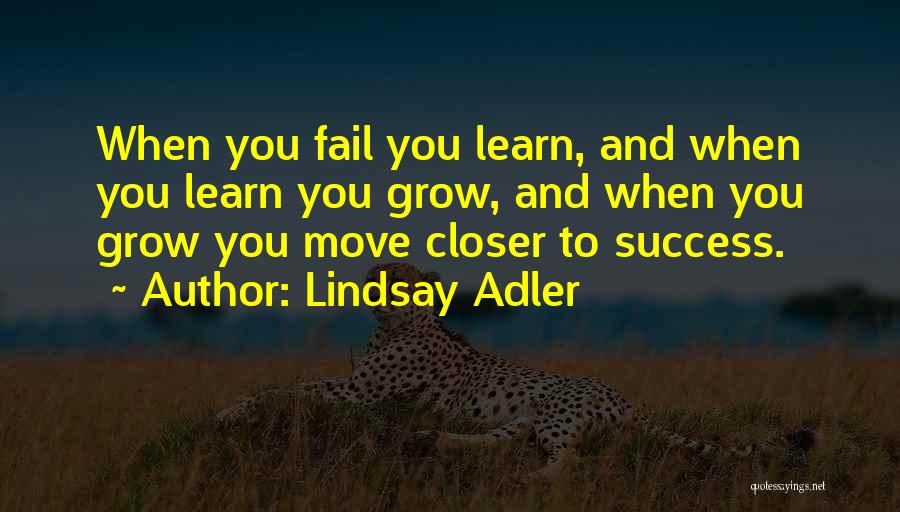 Lindsay Adler Quotes: When You Fail You Learn, And When You Learn You Grow, And When You Grow You Move Closer To Success.