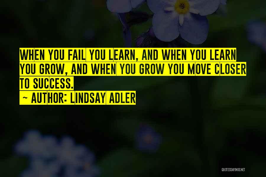 Lindsay Adler Quotes: When You Fail You Learn, And When You Learn You Grow, And When You Grow You Move Closer To Success.