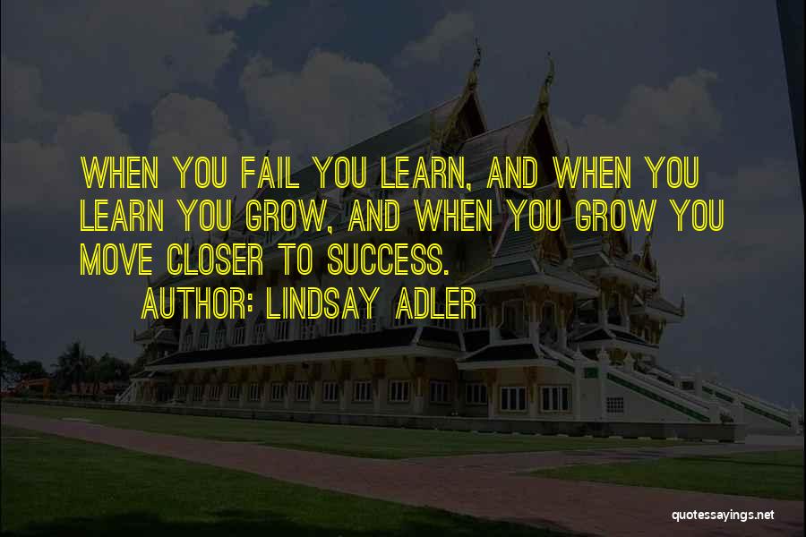 Lindsay Adler Quotes: When You Fail You Learn, And When You Learn You Grow, And When You Grow You Move Closer To Success.