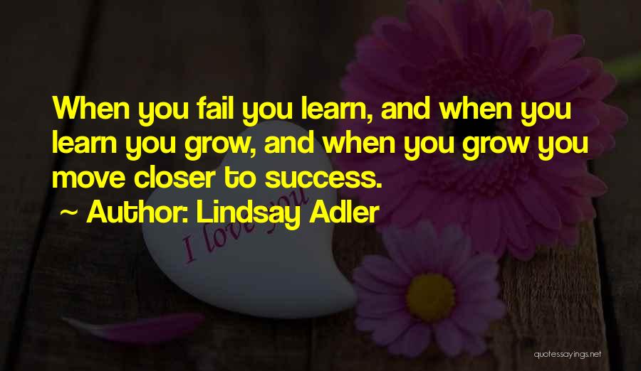 Lindsay Adler Quotes: When You Fail You Learn, And When You Learn You Grow, And When You Grow You Move Closer To Success.