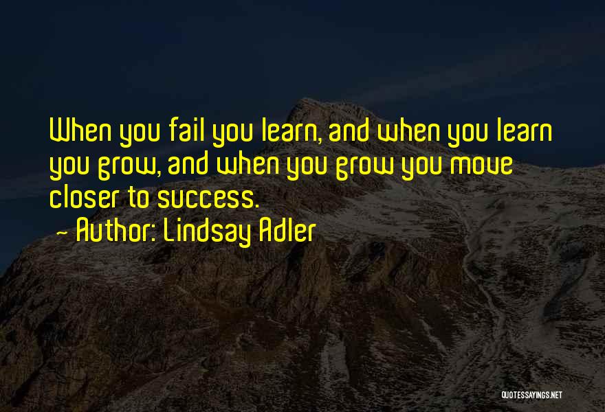 Lindsay Adler Quotes: When You Fail You Learn, And When You Learn You Grow, And When You Grow You Move Closer To Success.