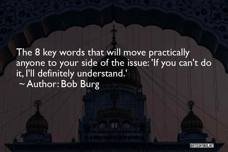 Bob Burg Quotes: The 8 Key Words That Will Move Practically Anyone To Your Side Of The Issue: 'if You Can't Do It,