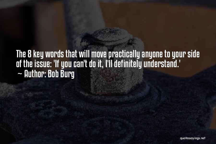 Bob Burg Quotes: The 8 Key Words That Will Move Practically Anyone To Your Side Of The Issue: 'if You Can't Do It,