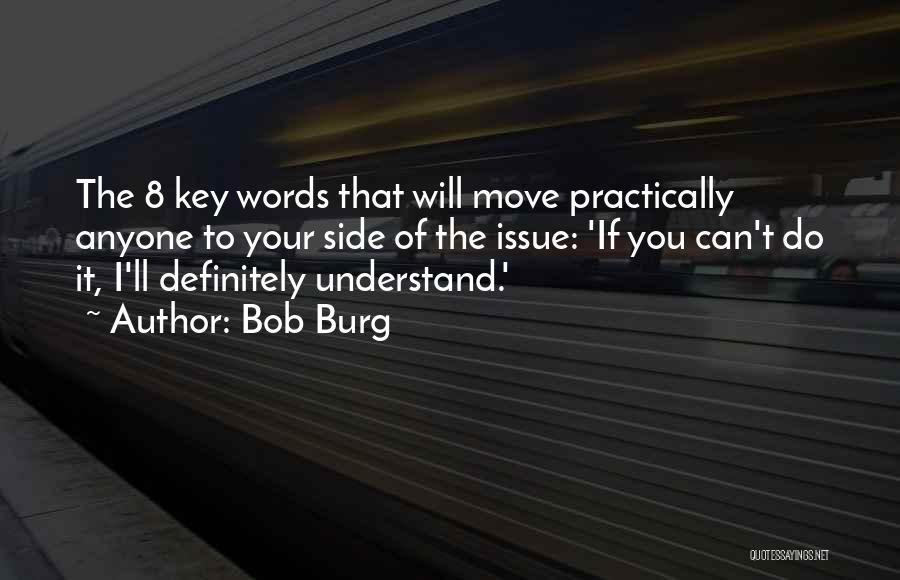 Bob Burg Quotes: The 8 Key Words That Will Move Practically Anyone To Your Side Of The Issue: 'if You Can't Do It,
