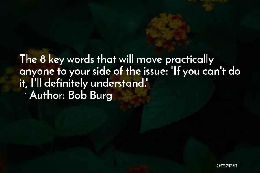 Bob Burg Quotes: The 8 Key Words That Will Move Practically Anyone To Your Side Of The Issue: 'if You Can't Do It,