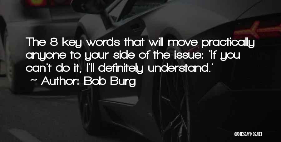 Bob Burg Quotes: The 8 Key Words That Will Move Practically Anyone To Your Side Of The Issue: 'if You Can't Do It,