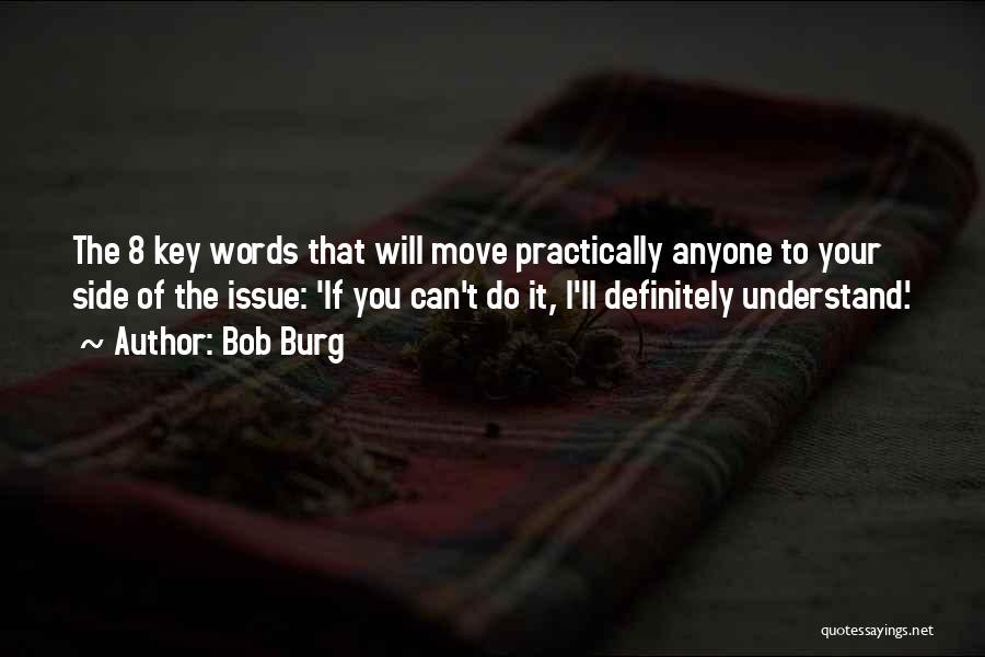 Bob Burg Quotes: The 8 Key Words That Will Move Practically Anyone To Your Side Of The Issue: 'if You Can't Do It,