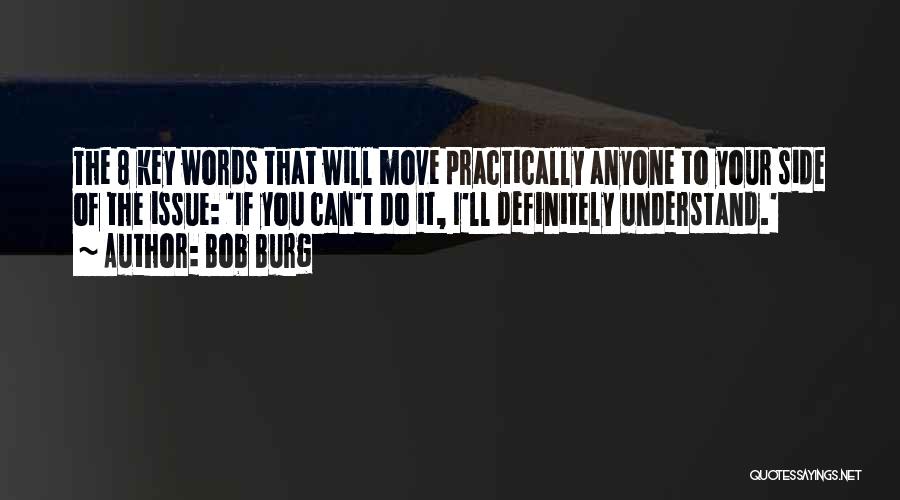Bob Burg Quotes: The 8 Key Words That Will Move Practically Anyone To Your Side Of The Issue: 'if You Can't Do It,
