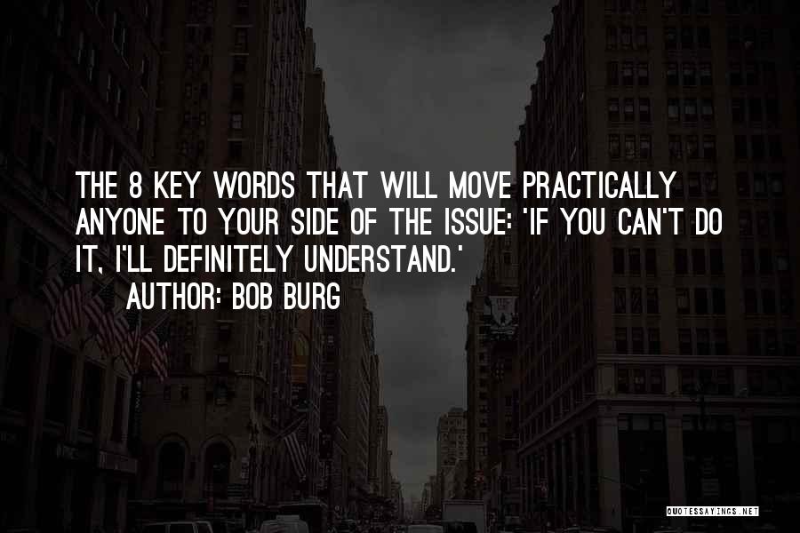 Bob Burg Quotes: The 8 Key Words That Will Move Practically Anyone To Your Side Of The Issue: 'if You Can't Do It,