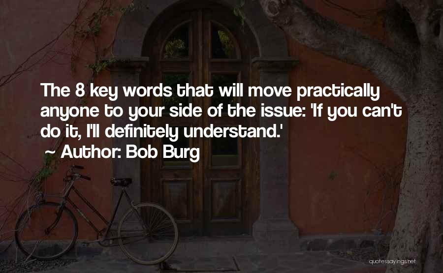 Bob Burg Quotes: The 8 Key Words That Will Move Practically Anyone To Your Side Of The Issue: 'if You Can't Do It,