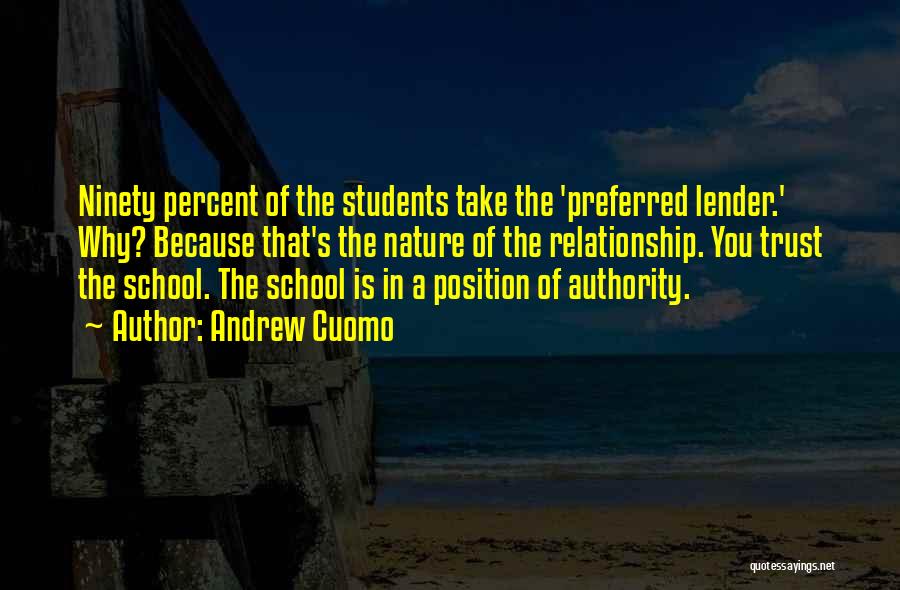 Andrew Cuomo Quotes: Ninety Percent Of The Students Take The 'preferred Lender.' Why? Because That's The Nature Of The Relationship. You Trust The