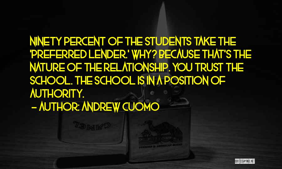 Andrew Cuomo Quotes: Ninety Percent Of The Students Take The 'preferred Lender.' Why? Because That's The Nature Of The Relationship. You Trust The