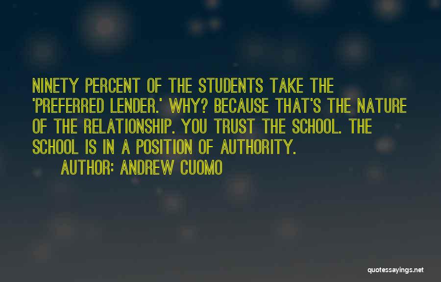 Andrew Cuomo Quotes: Ninety Percent Of The Students Take The 'preferred Lender.' Why? Because That's The Nature Of The Relationship. You Trust The