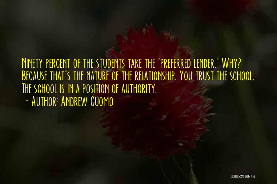 Andrew Cuomo Quotes: Ninety Percent Of The Students Take The 'preferred Lender.' Why? Because That's The Nature Of The Relationship. You Trust The