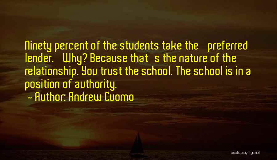 Andrew Cuomo Quotes: Ninety Percent Of The Students Take The 'preferred Lender.' Why? Because That's The Nature Of The Relationship. You Trust The