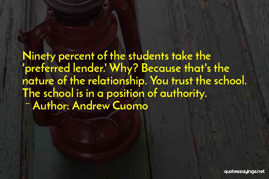 Andrew Cuomo Quotes: Ninety Percent Of The Students Take The 'preferred Lender.' Why? Because That's The Nature Of The Relationship. You Trust The